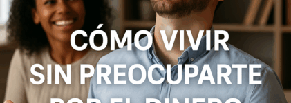 Cómo vivir sin preocuparte por el dinero